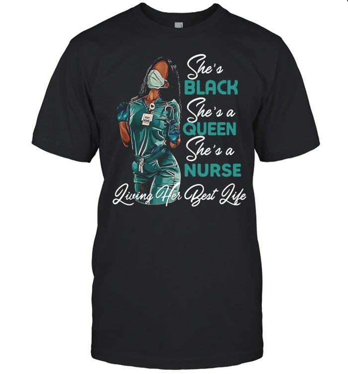 Black Woman She’s Black She’s a Queen She’s a Nurse Living Her Best Life T-shirt