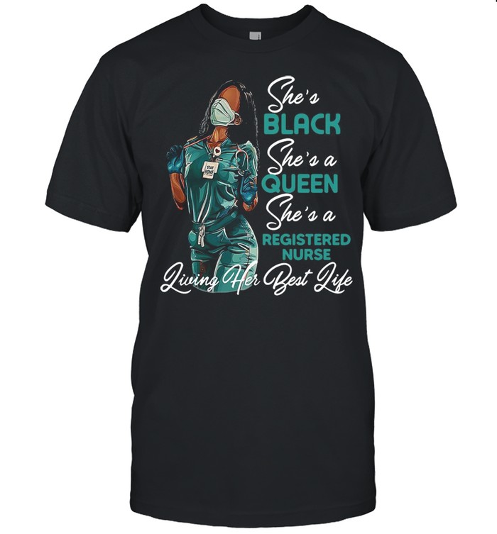 Black Woman She’s Black She’s a Queen She’s a Registered Nurse Living Her Best Life T-shirt