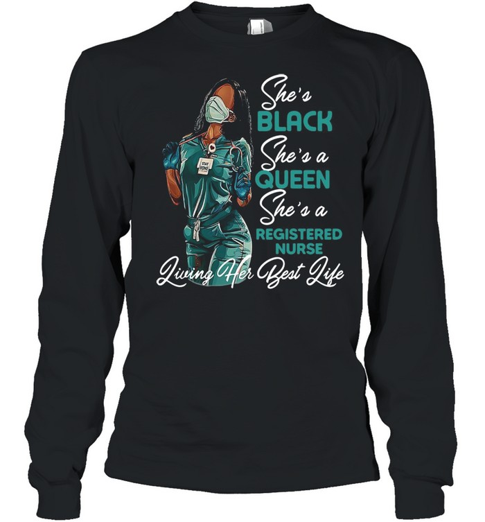 Black Woman She’s Black She’s a Queen She’s a Registered Nurse Living Her Best Life T-shirt Long Sleeved T-shirt