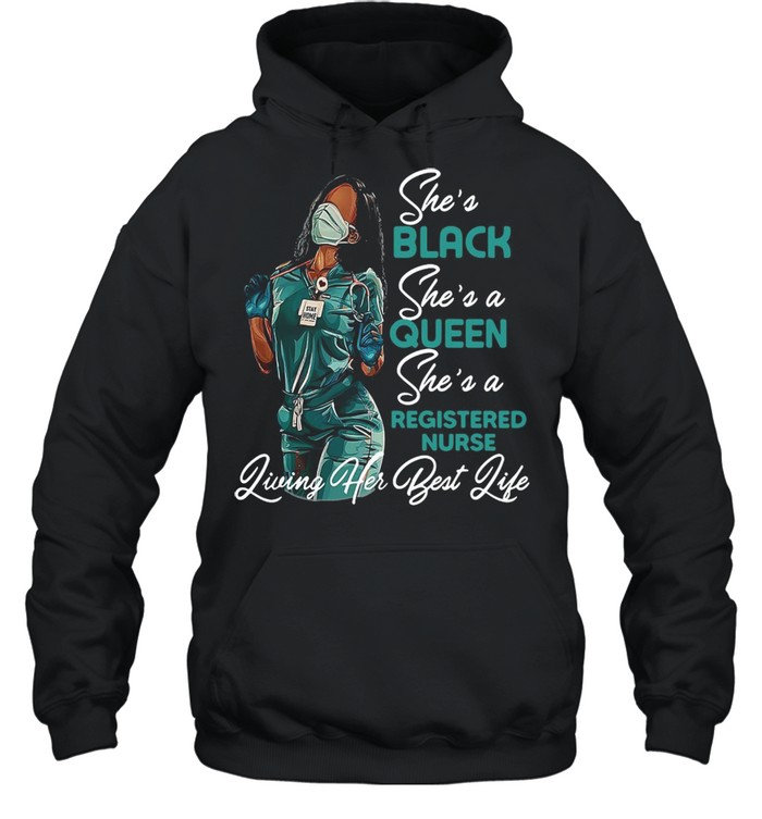 Black Woman She’s Black She’s a Queen She’s a Registered Nurse Living Her Best Life T-shirt Unisex Hoodie