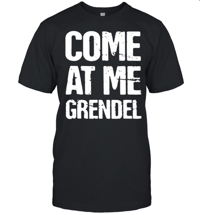 Come At Me Grendel shirt