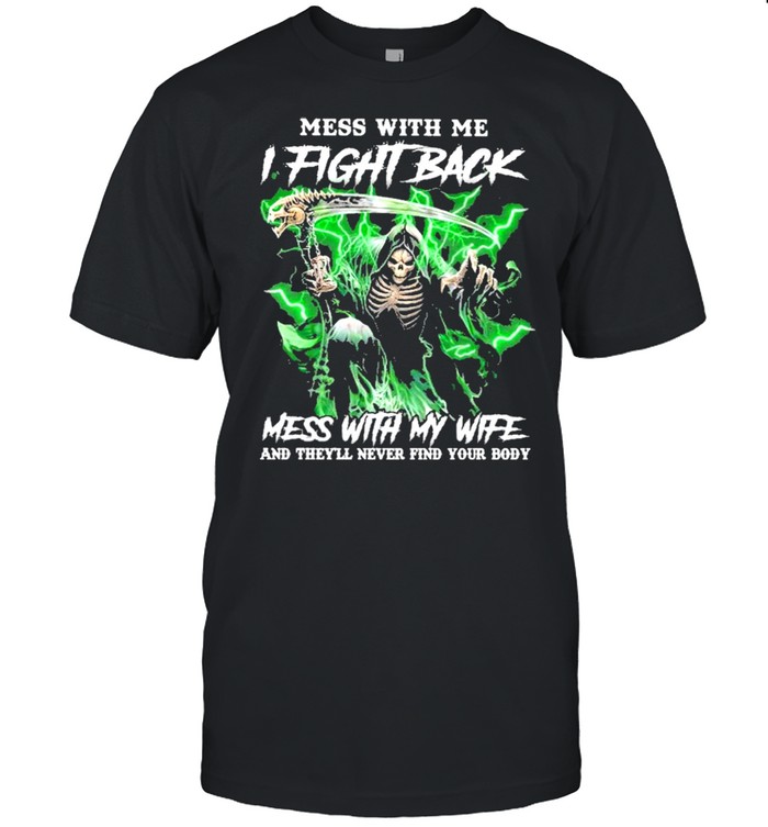 Death mess with me I fight back mess with my wife shirt