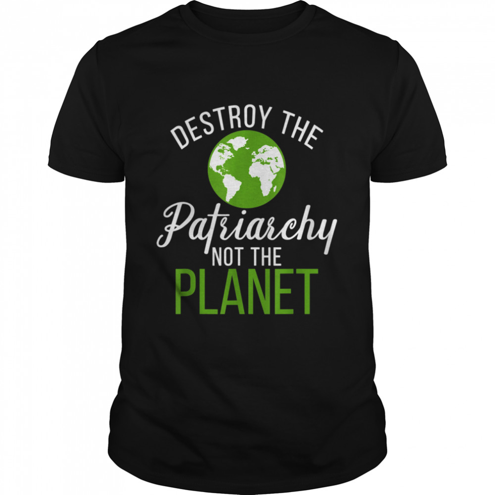 Destroy Patriarchy Not Planet 2021 Earth Day shirt