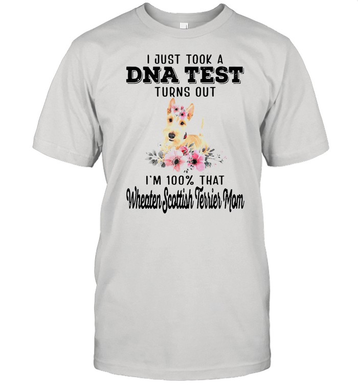 Dog I Just Took a DNA TEST Turns Out I’m 100 That Wheaten Scottish Terrier Mom T-shirt