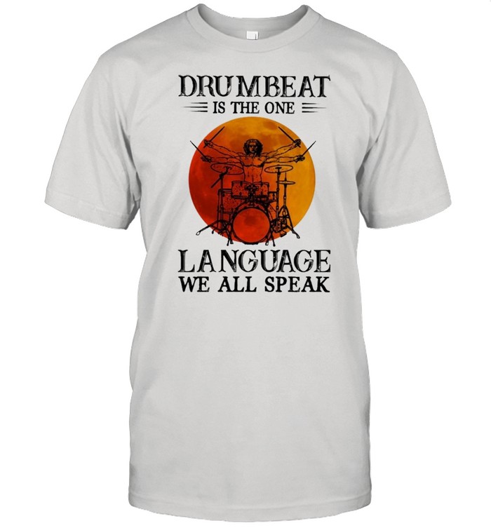 Drumbeat Is the one Language we all speak shirt