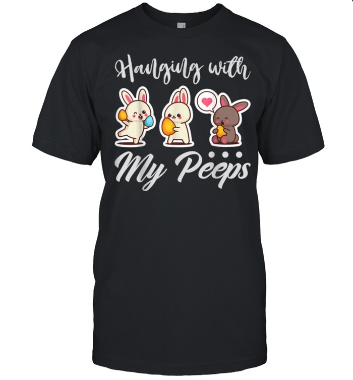 Hanging With My Peeps Cute Bunny Easter Family Present Shirt