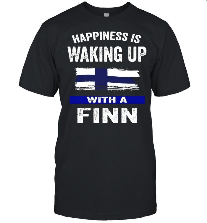Happiness Is Waking Up With A Finn T-shirt