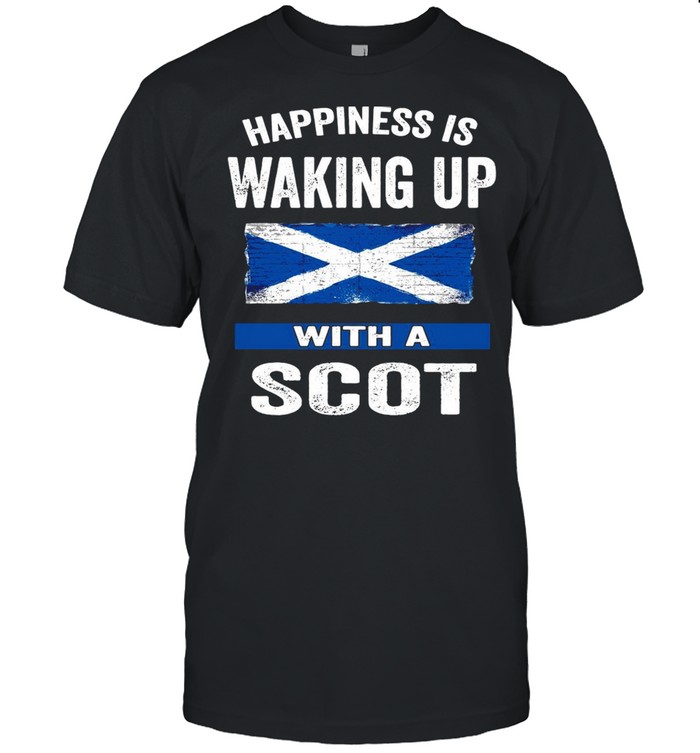 Happiness Is Waking Up With A Scot T-shirt