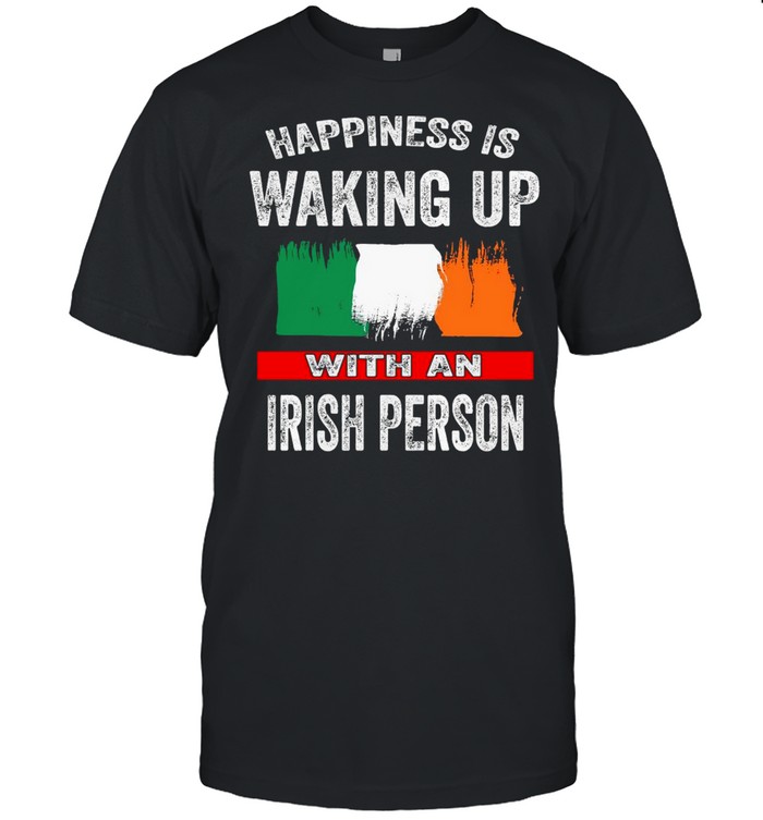 Happiness Is Waking Up With An Irish Person T-shirt