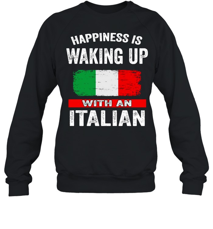 Happiness Is Waking Up With An Italian T-shirt Unisex Sweatshirt