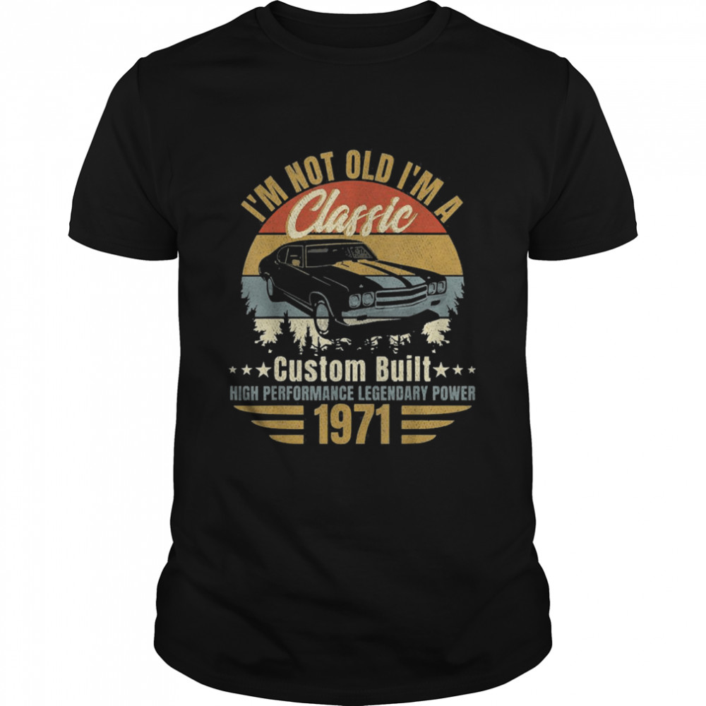 I am not old I am a classic born 1971 vintage shirt