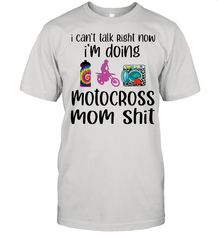 I Can’t Talk Right Now I’m Doing Motocross Mom Shit Shirt