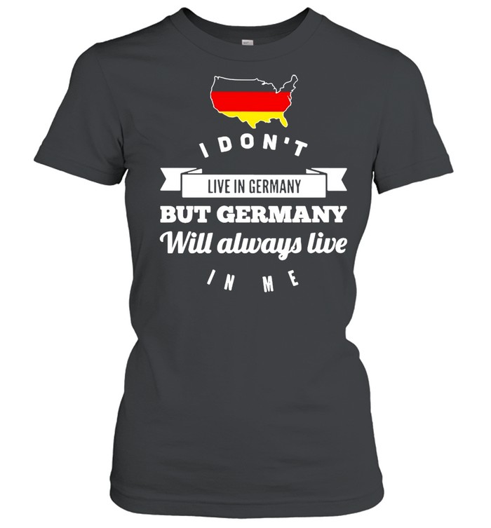 I Don’t Live In Germany But Germany Will Always Live In Me T-shirt Classic Women's T-shirt