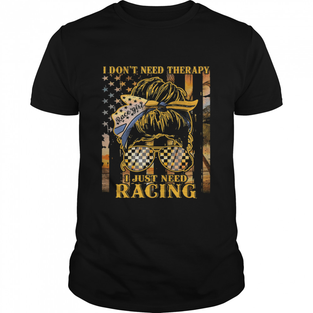 I dont need therapy I just need racing American flag shirt