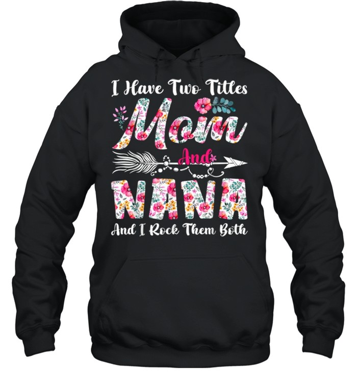 I Have Two Titles Mom And Nana Cute Flowers Mothers Day  Unisex Hoodie