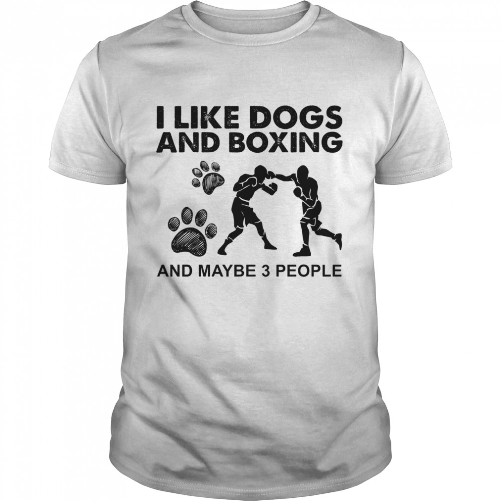 I like dogs and Boxing and maybe 3 people shirt