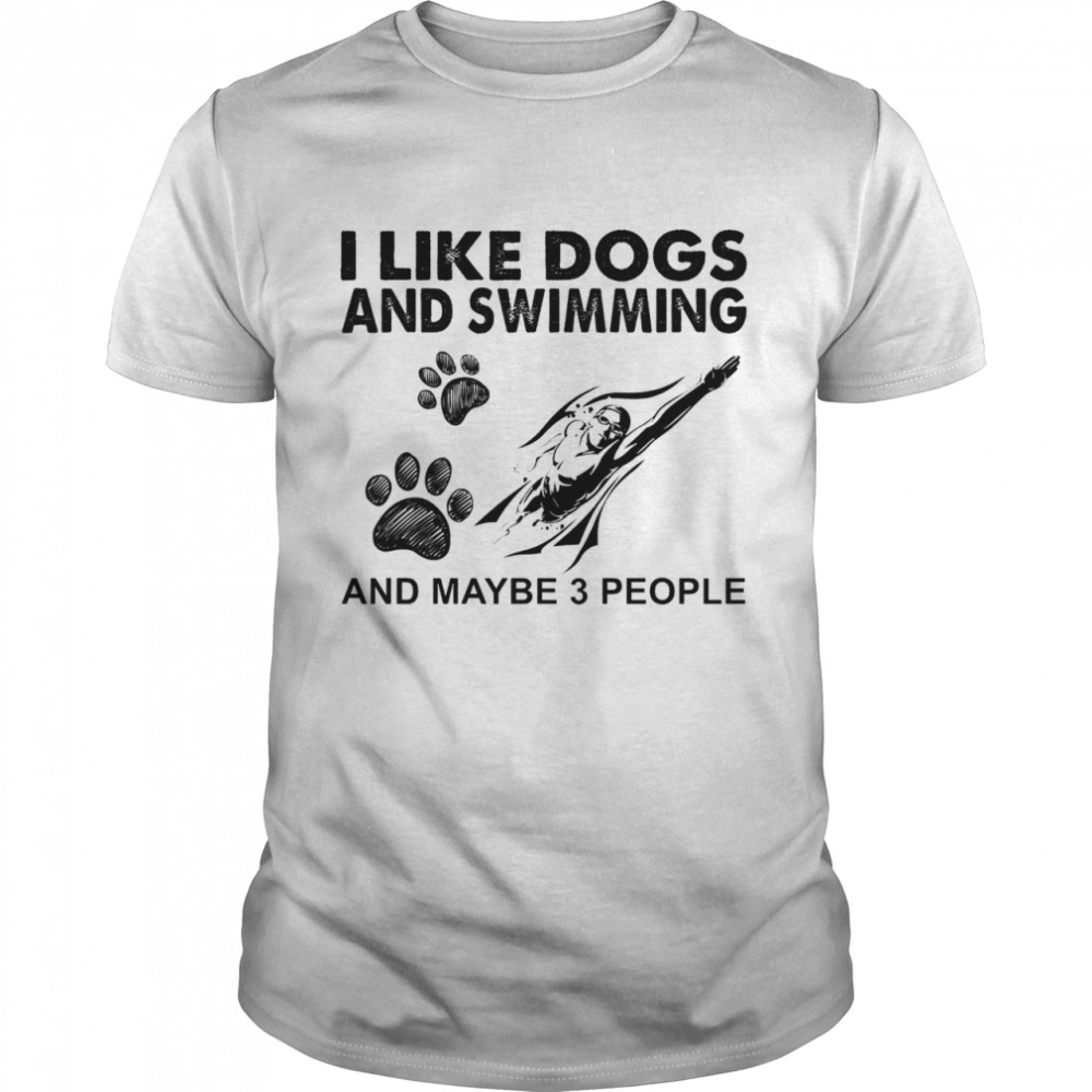 I like dogs and Swimming and maybe 3 people shirt