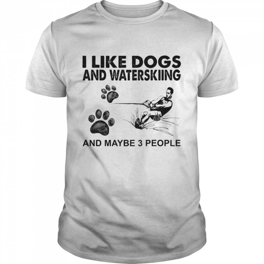 I like dogs and waterskiing and maybe 3 people shirt