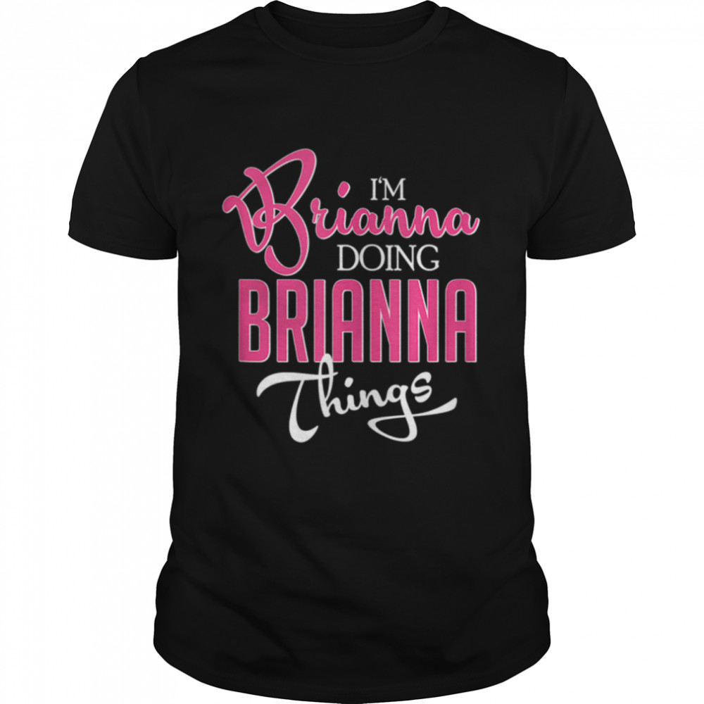 I’m Brianna Doing Brianna Things First Name shirt