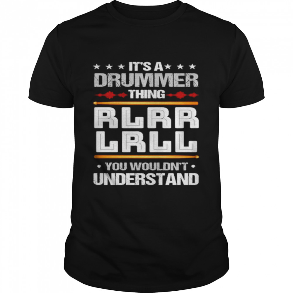 It’s a drummer thing RLRR LRLL you wouldn’t understand shirt