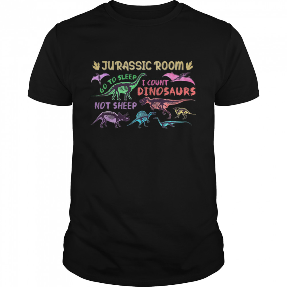 Jurassic Room Go To Sleep I Count Dinosaurs Not Sheep shirt