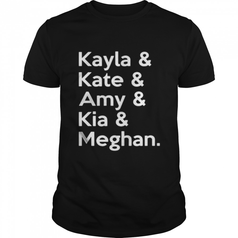 Kayla and kate amy and kia meghan shirt