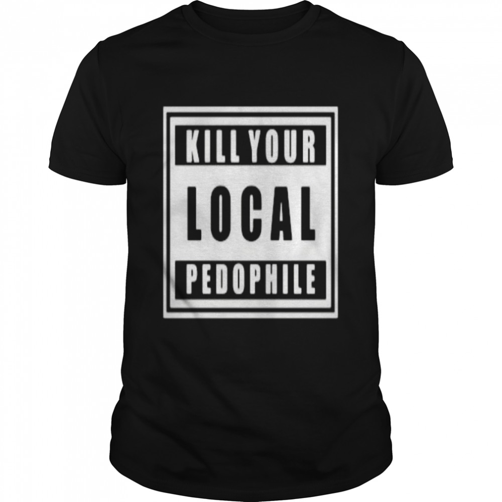 Kill Your Local Pedophile Official shirt