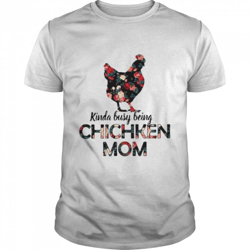 Kinda busy being chicken mom floral shirt