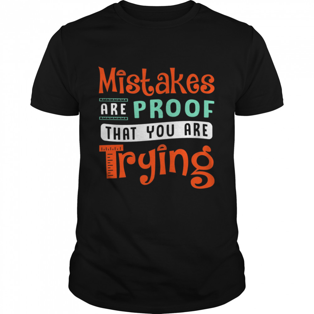 Mistakes Are Proof That You Are Trying shirt