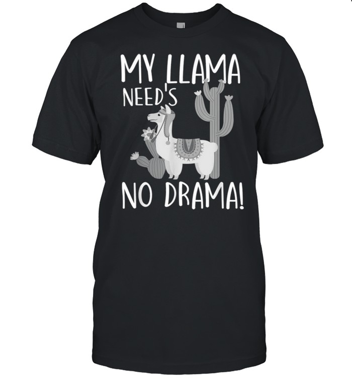 My Llama Need’s No Drama! Funny Llamas Camelid Lovers Gift Shirt