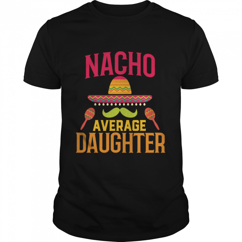 Nacho Average Daughter Matching Family Cinco De Mayo shirt