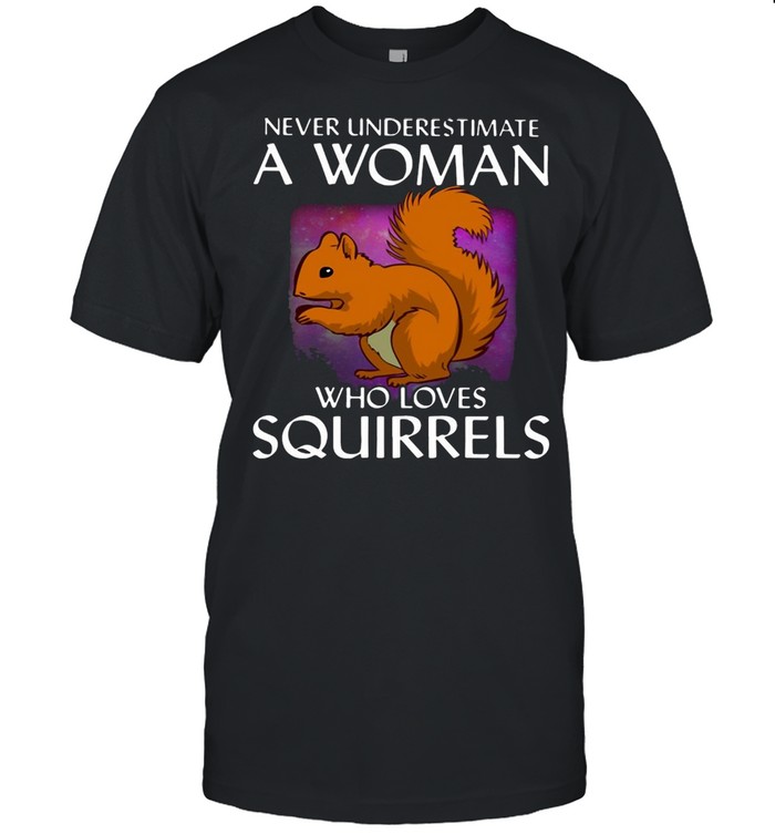 Never Underestimate A Woman Who Loves Squirrels T-shirt