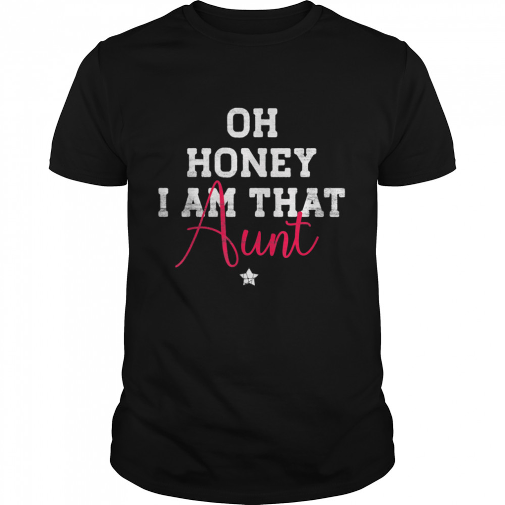 Oh Honey I Am That Aunt Saying shirt