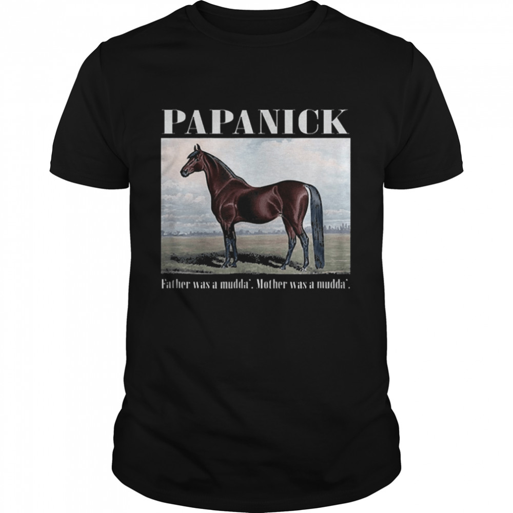 Papanick father was a mudda mother was a mudda shirt