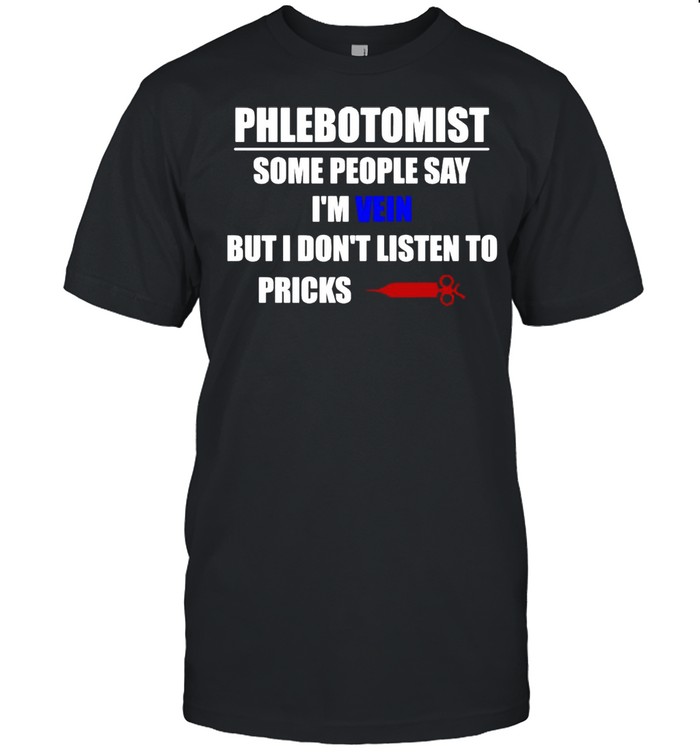 Phlebotomist Some People Say I’m Vein But I Don’t Listen To Pricks 2021 T-shirt