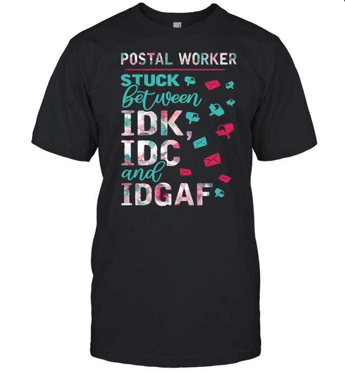 Postal Worker Stuck Between IDK And IDGAF T-shirt