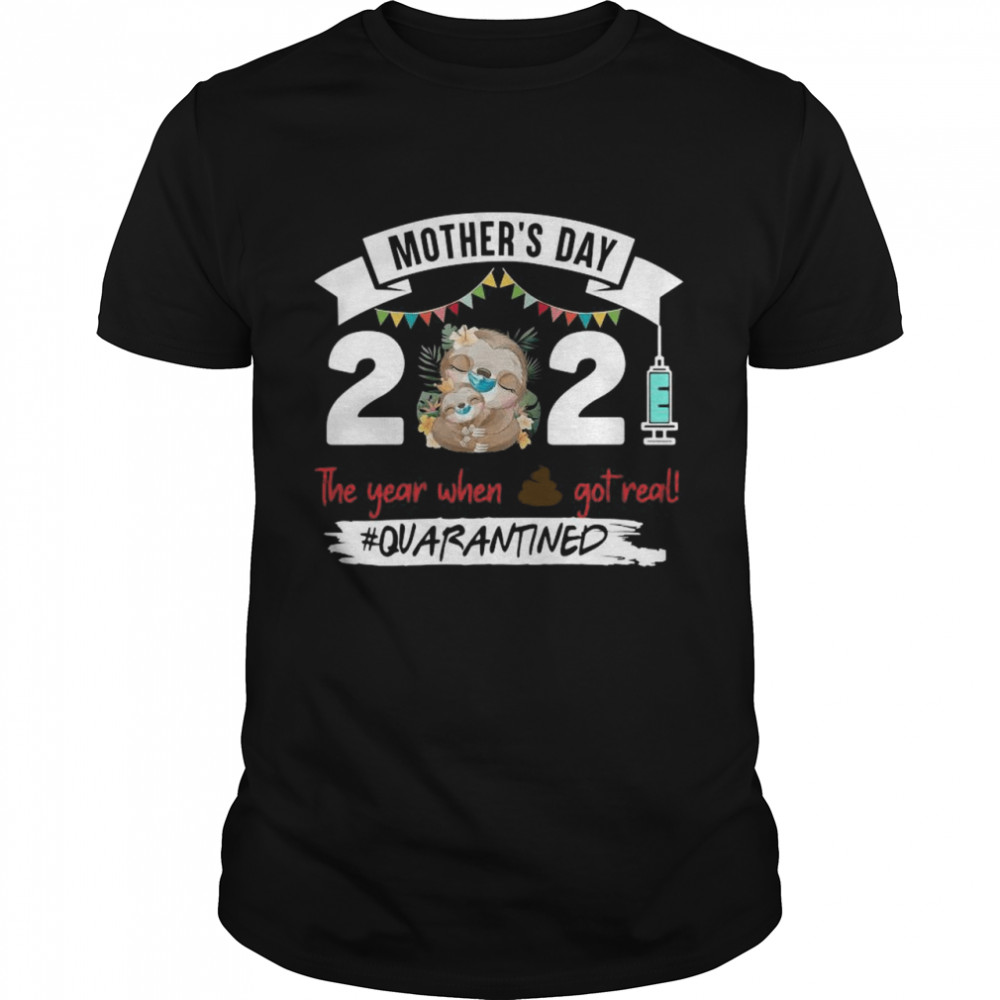 Sloth Face Mask Mothers Day 2021 The Year When Shit Got Real Quarantined shirt