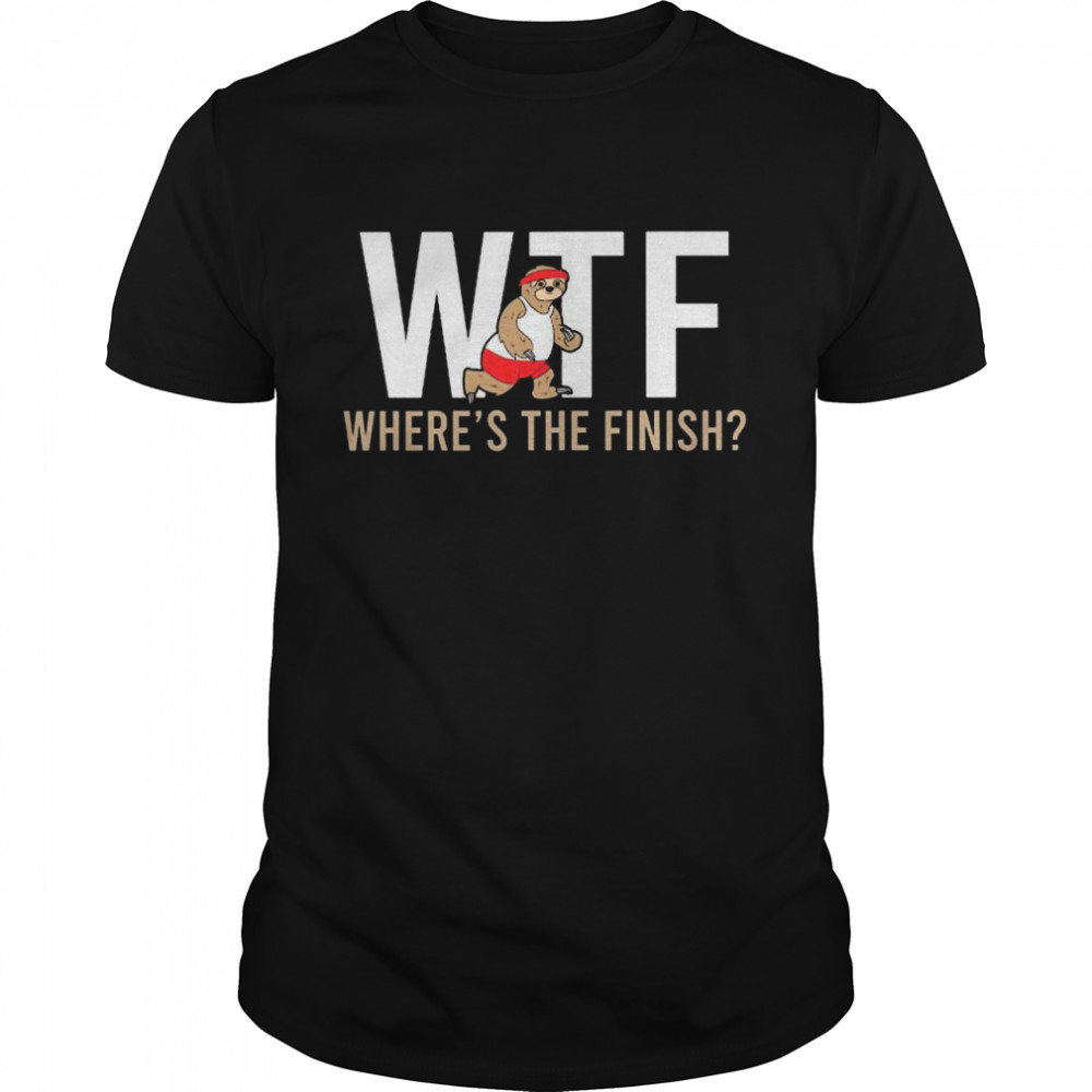 Sloth Wtf Wheres The Finish shirt