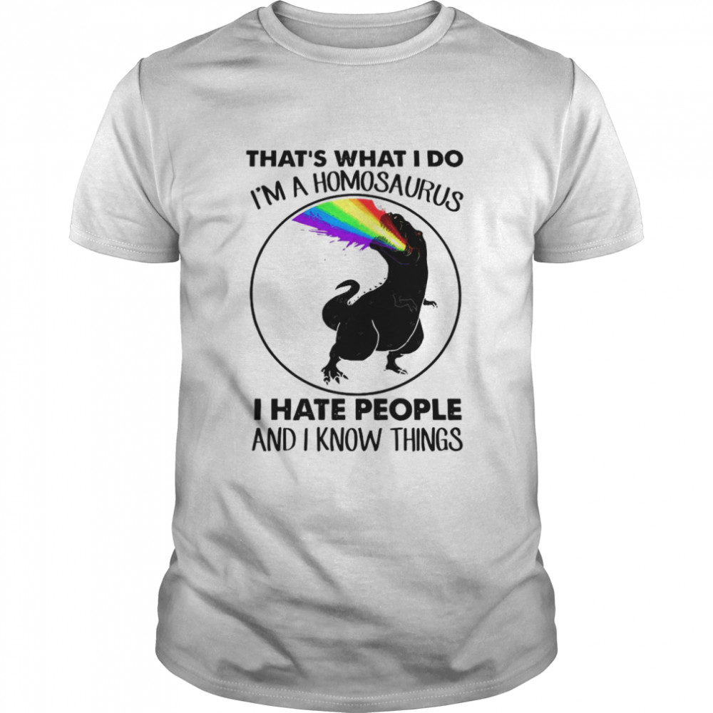 Thats What I Do Im A Homosaurus I Hate People And I Know Things shirt