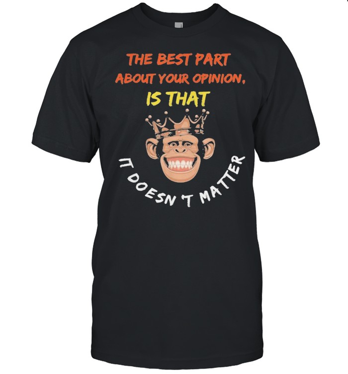 The Best Part About Your Opinion Is That It Doesn’t Matter Shirt