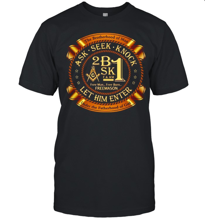 The Brotherhood Of Man Ask Seek Knock Let Him Enter T-shirt