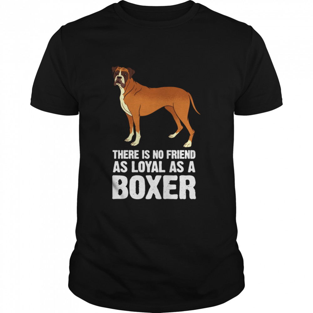 There is no Friend as Loyal as a Boxer Dog Breed shirt