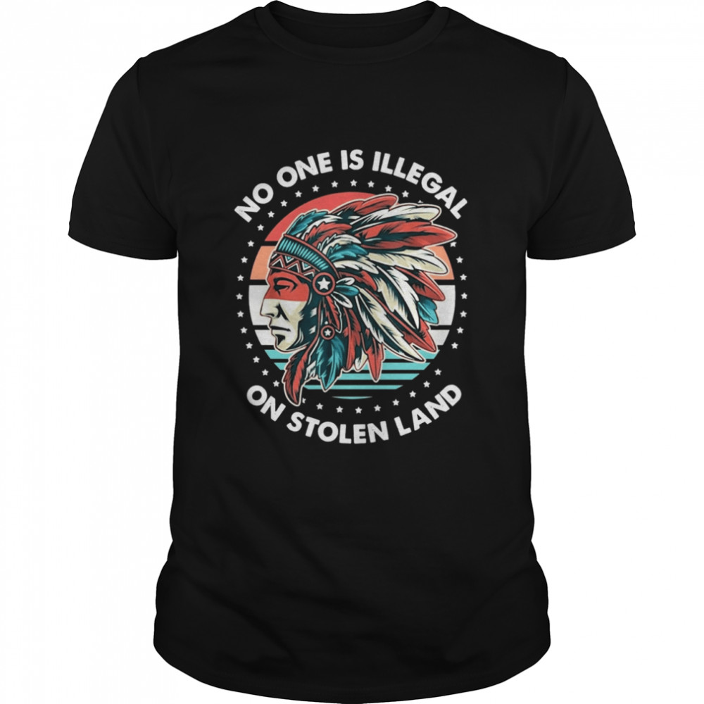 Vintage Native America No One Is Illegal On Stolen Land shirt