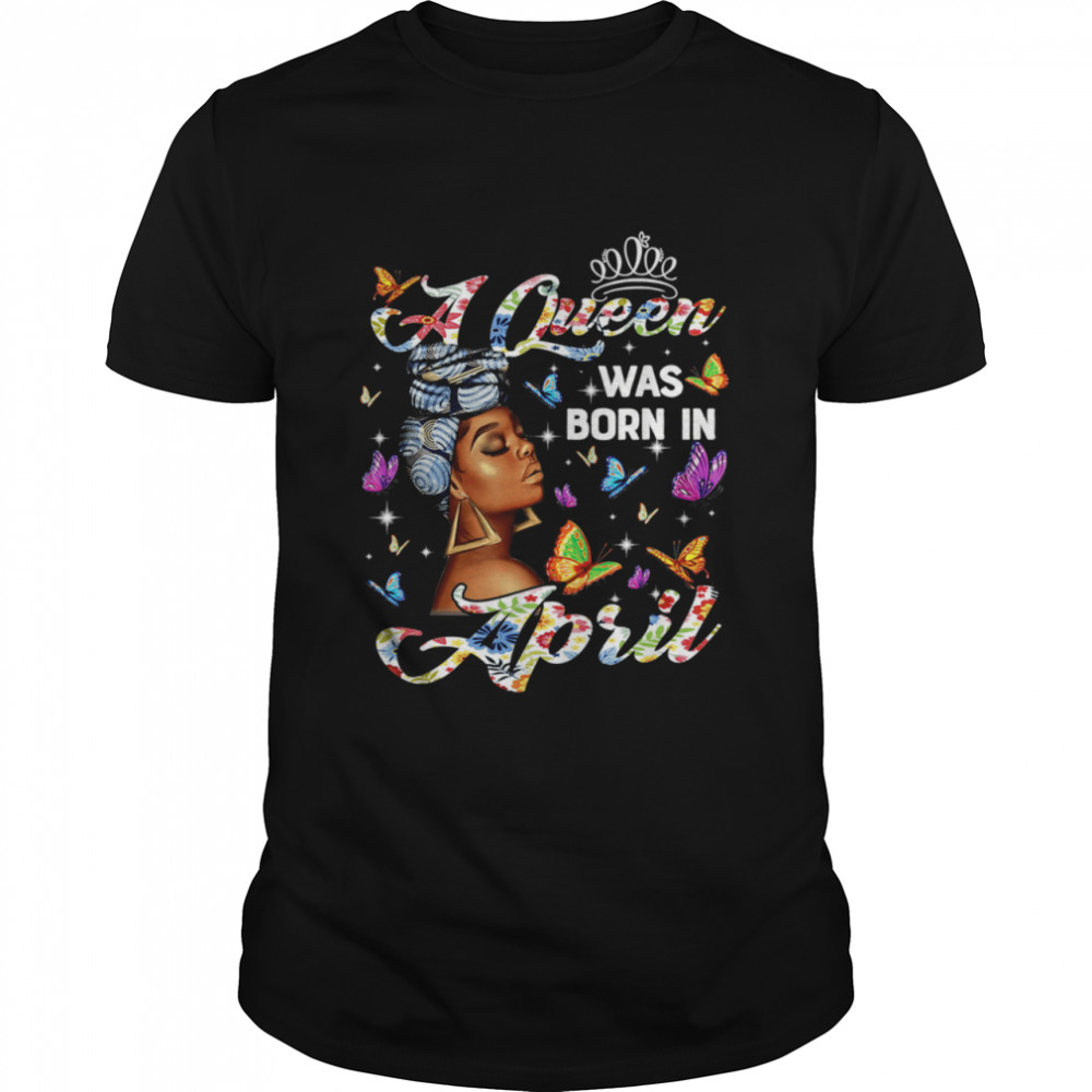 A Queen Was Born In April Happy Birthday for black queen Shirt