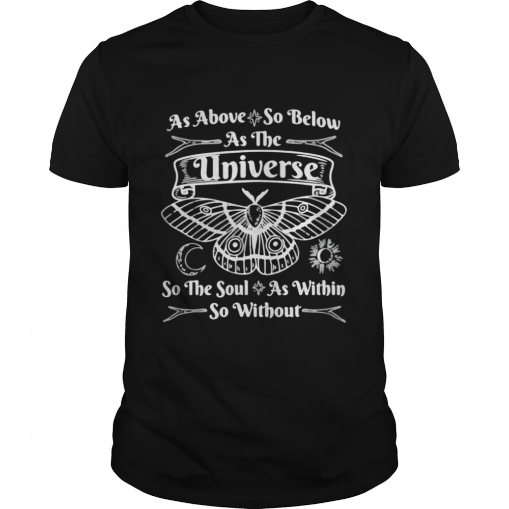 As Above So Below as the Universe So The Soul Wiccan Pagan Shirt