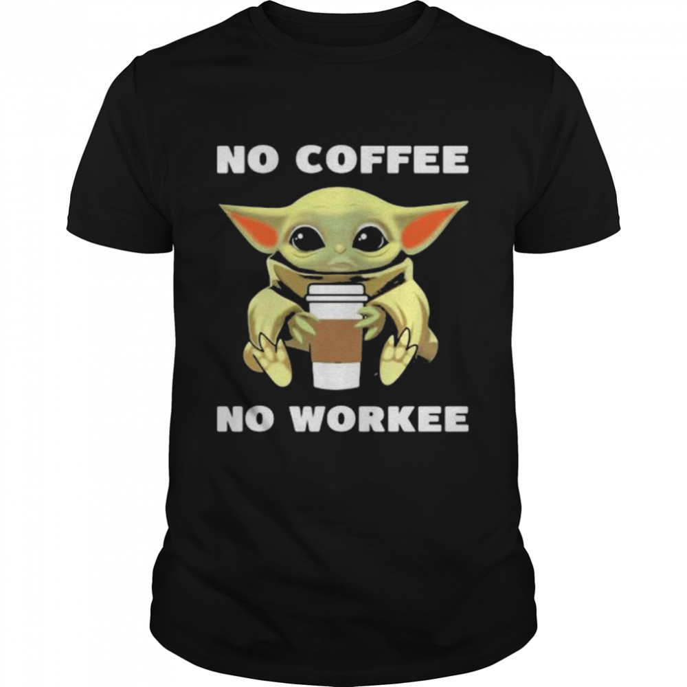 Baby Yoda No Coffee No Workee Shirt