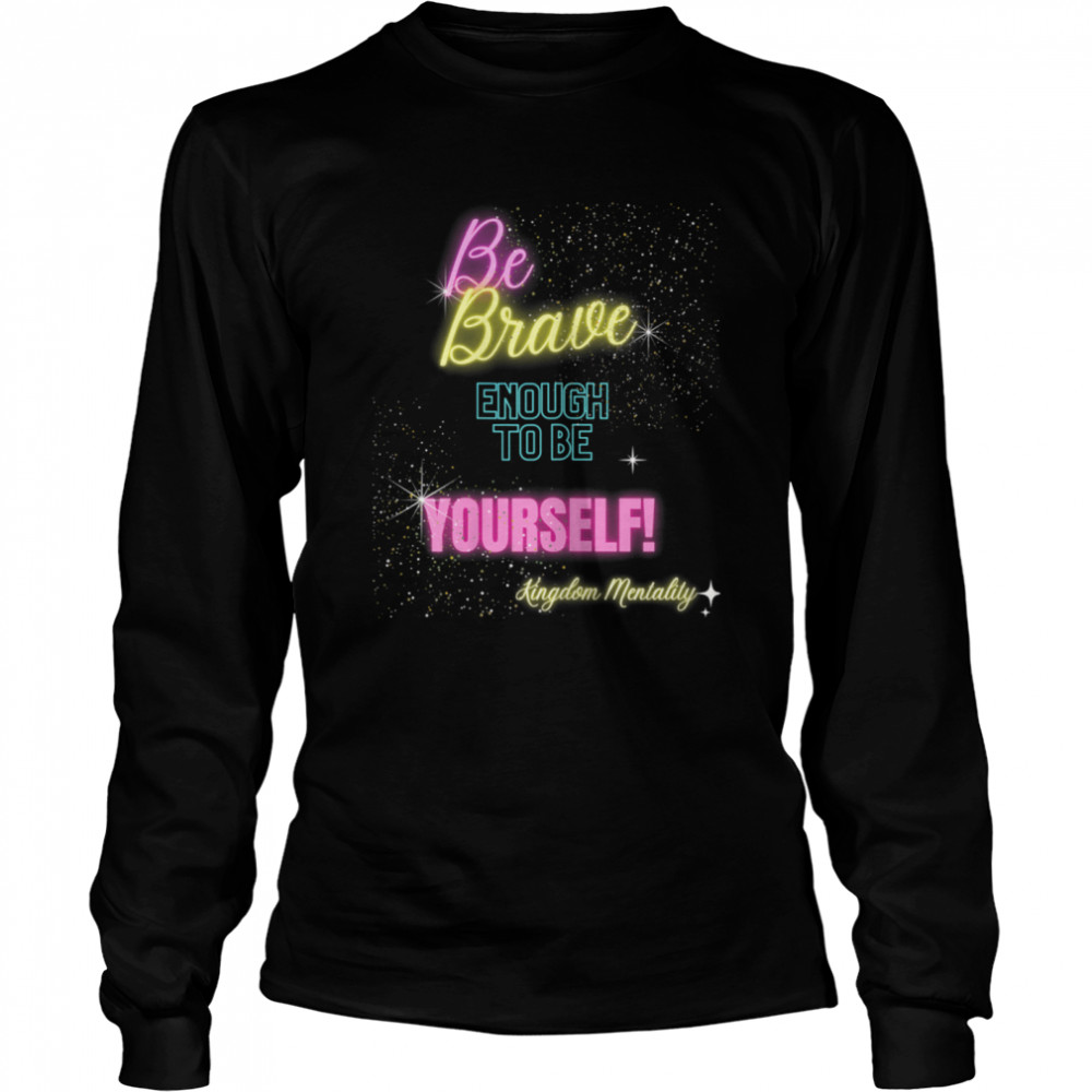 Be brave enough to be yourself  Long Sleeved T-shirt