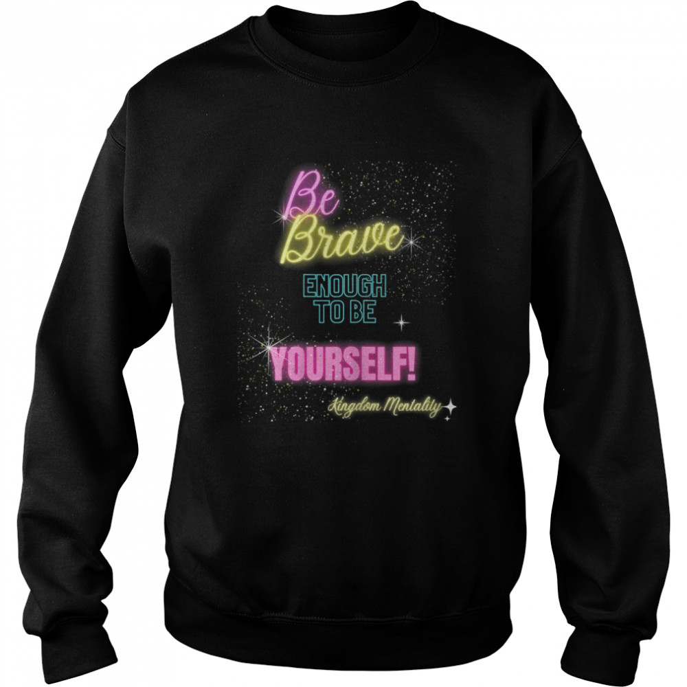 Be brave enough to be yourself  Unisex Sweatshirt