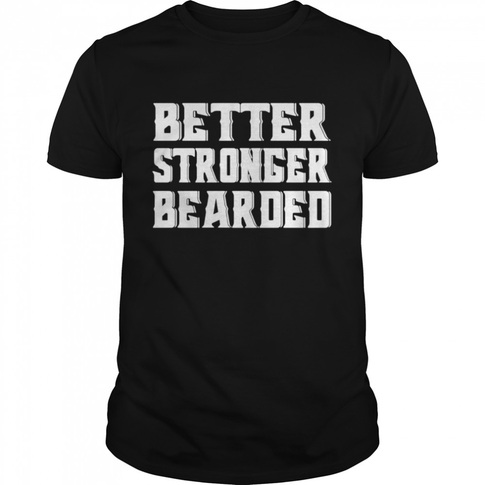 Better Stronger Bearded Shirt