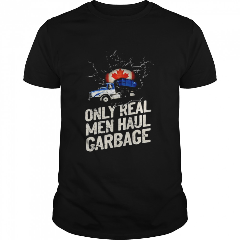 Canadian Waste Collector Only Real Men Haul Garbage Shirt